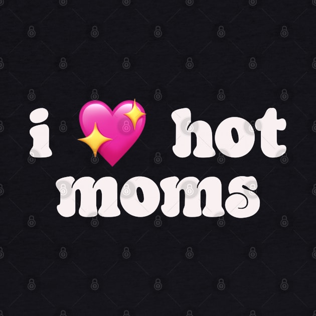 I 💖 hot moms - I love hot moms by Deardarling